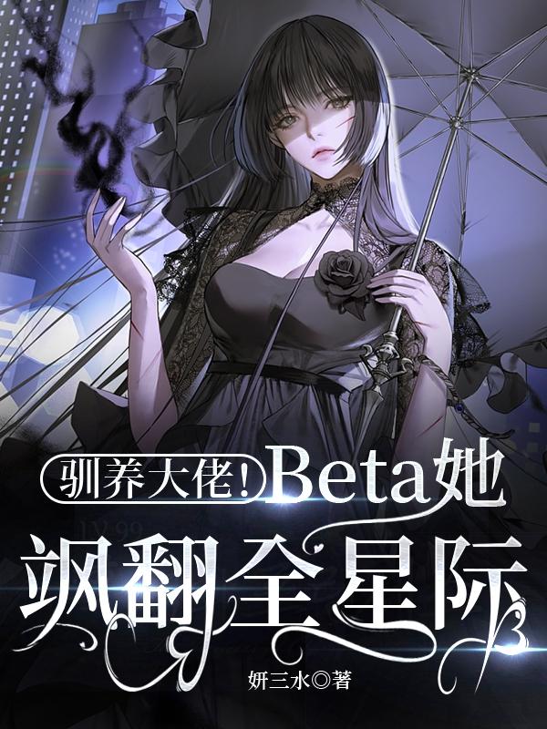 驯养大佬！Beta她飒翻全星际