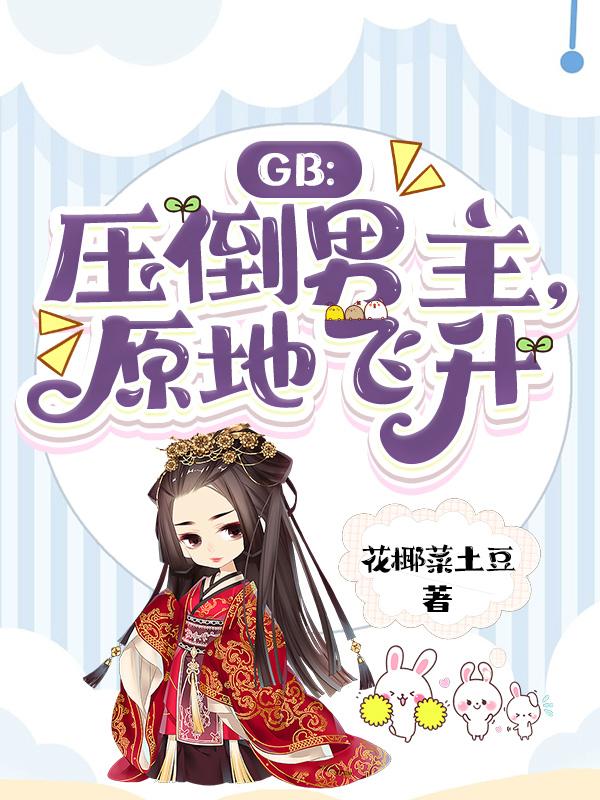 GB：压倒男主，原地飞升