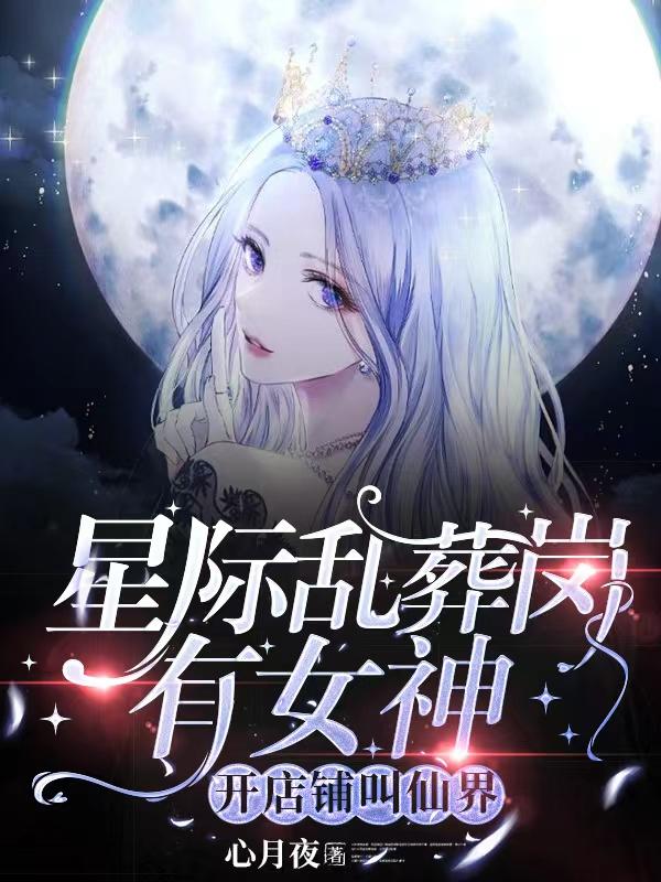 星际乱葬岗有女神！开店铺叫仙界