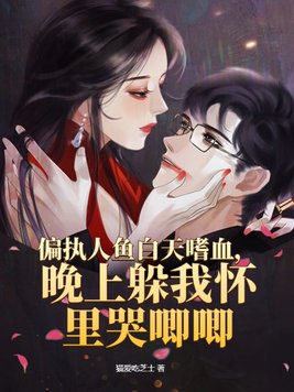 偏执人鱼白天嗜血，晚上躲我怀里哭唧唧